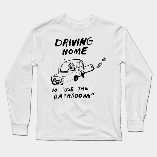 Driving Home to "Use the Bathroom" Long Sleeve T-Shirt by bransonreese